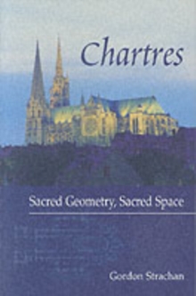 Chartres : Sacred Geometry, Sacred Space, Paperback Chartres : Sacred Geometry, Sacred Space, Paperback