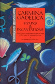 Carmina Gadelica : Hymns and Incantations Hymns and Incantations from the Gaelic, Paperback Carmina Gadelica : Hymns and Incantations Hymns and Incantations from the Gaelic, Paperback