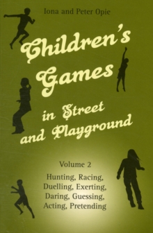 Children's Games in Street and Playground : Hunting, Racing, Duelling, Exerting, Daring, Guessing, Acting, Pretending v. 2, Paperback Children's Games in Street and Playground : Hunting, Racing, Duelling, Exerting, Daring, Guessing, Acting, Pretending v. 2, Paperback