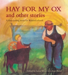 Hay for My Ox and Other Stories : A First Reading Book for Waldorf Schools, Paperback Book Hay for My Ox and Other Stories : A First Reading Book for Waldorf Schools, Paperback Book