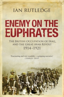 Enemy on the Euphrates : The British Occupation of Iraq and the Great Arab Revolt 1914-1921, Hardback Enemy on the Euphrates : The British Occupation of Iraq and the Great Arab Revolt 1914-1921, Hardback