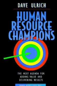 Human Resource Champions : The Next Agenda for Adding Value and Delivering Results, Hardback Book Human Resource Champions : The Next Agenda for Adding Value and Delivering Results, Hardback Book