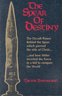 The Spear of Destiny : The Occult Power Behind the Spear Which Pierced the Side of Christ, Paperback The Spear of Destiny : The Occult Power Behind the Spear Which Pierced the Side of Christ, Paperback