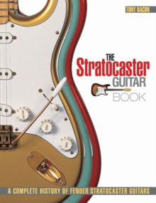 Tony Bacon : The Stratocaster Guitar Book - A Complete History of Fender Stratocaster Guitars, Paperback Tony Bacon : The Stratocaster Guitar Book - A Complete History of Fender Stratocaster Guitars, Paperback