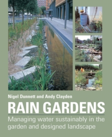 Rain Gardens : Sustainable Rainwater Management for the Garden and Designed Landscape, Hardback Book Rain Gardens : Sustainable Rainwater Management for the Garden and Designed Landscape, Hardback Book