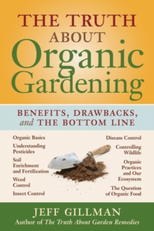 The Truth About Organic Gardening : Benefits, Drawbacks, and the Bottom Line, Paperback The Truth About Organic Gardening : Benefits, Drawbacks, and the Bottom Line, Paperback