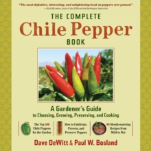 The Complete Chilli Pepper Book : A Gardener's Guide to Choosing, Growing, Preserving, and Cooking, Hardback Book The Complete Chilli Pepper Book : A Gardener's Guide to Choosing, Growing, Preserving, and Cooking, Hardback Book