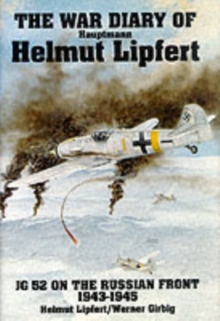 The War Diary of Hauptmann Helmut Lipfert : JG 52 on the Russian Front 1943-45, Hardback Book The War Diary of Hauptmann Helmut Lipfert : JG 52 on the Russian Front 1943-45, Hardback Book