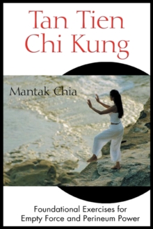 Tan Tien Chi Kung : Foundational Exercises for Empty Force and Perineum Power, Paperback Book Tan Tien Chi Kung : Foundational Exercises for Empty Force and Perineum Power, Paperback Book
