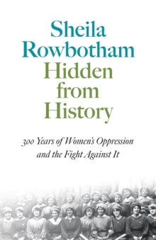 Hidden from History : 300 Years of Women's Oppression and the Fight Against it, Paperback Book Hidden from History : 300 Years of Women's Oppression and the Fight Against it, Paperback Book