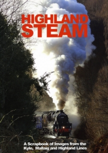 Highland Steam : A Scrapbook of Images from the 'Kyle, Mallaig and Highland Lines, Paperback Highland Steam : A Scrapbook of Images from the 'Kyle, Mallaig and Highland Lines, Paperback