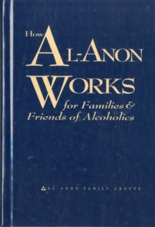 How Al-Anon Works : For Families and Friends of Alcoholics, Hardback Book How Al-Anon Works : For Families and Friends of Alcoholics, Hardback Book