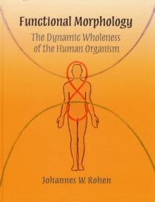 Functional Morphology : The Dynamic Wholeness of the Human Organism, Hardback Book Functional Morphology : The Dynamic Wholeness of the Human Organism, Hardback Book