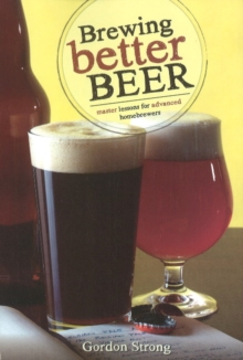 Brewing Better Beer : Master Lesson for Advanced Homebrewers, Paperback Book Brewing Better Beer : Master Lesson for Advanced Homebrewers, Paperback Book