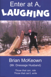 Enter at A, Laughing : A Tongue-In-Jowl Examination of the Sport of Dressage As Seen Through the Satirical Eyes of a Dressage Husband, Paperback Enter at A, Laughing : A Tongue-In-Jowl Examination of the Sport of Dressage As Seen Through the Satirical Eyes of a Dressage Husband, Paperback
