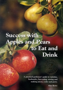 Success with Apples and Pears to Eat and Drink : A Practical Gardeners' Guide to Varieties, Husbandry, Harvesting, Storing and Making Juices, Cider and Perry, Paperback Success with Apples and Pears to Eat and Drink : A Practical Gardeners' Guide to Varieties, Husbandry, Harvesting, Storing and Making Juices, Cider and Perry, Paperback