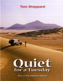 Quiet for a Tuesday : Solo in the Algerian Sahara, Hardback Book Quiet for a Tuesday : Solo in the Algerian Sahara, Hardback Book