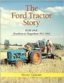 The Ford Tractor Story : Dearborn to Dagenham 1917-64 Pt. 1, Hardback The Ford Tractor Story : Dearborn to Dagenham 1917-64 Pt. 1, Hardback