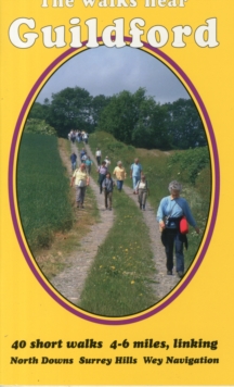 The Walks Near Guildford : 40 Short Walks 4-6 Miles, Linking North Downs Surrey Hills Wey Navigation, Paperback The Walks Near Guildford : 40 Short Walks 4-6 Miles, Linking North Downs Surrey Hills Wey Navigation, Paperback