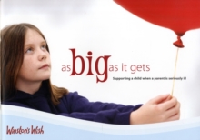 As Big as it Gets : Supporting a Child When a Parent is Seriously Ill, Paperback As Big as it Gets : Supporting a Child When a Parent is Seriously Ill, Paperback