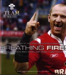 Breathing Fire : Living the Grand Slam Dream with Wales Rugby Heroes - The Official Book of the 2005 Six Nation Champions, Hardback Book Breathing Fire : Living the Grand Slam Dream with Wales Rugby Heroes - The Official Book of the 2005 Six Nation Champions, Hardback Book