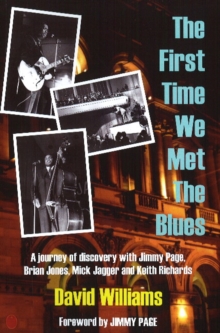 First Time We Met the Blues : A Journey of Discovery with Jimmy Page, Brian Jones, Mick Jagger and Keith Richards, Paperback First Time We Met the Blues : A Journey of Discovery with Jimmy Page, Brian Jones, Mick Jagger and Keith Richards, Paperback