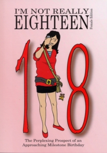 I'm Not Really Eighteen - Female Edition : The Perplexing Prospect of an Approaching Milestone Birthday, Paperback I'm Not Really Eighteen - Female Edition : The Perplexing Prospect of an Approaching Milestone Birthday, Paperback
