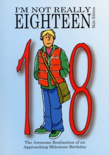 I'm Not Really Eighteen - Male Edition : The Awesome Realization of an Approaching Milestone Birthday, Paperback I'm Not Really Eighteen - Male Edition : The Awesome Realization of an Approaching Milestone Birthday, Paperback