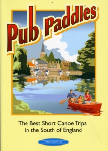 Pub Paddles - The Best Short Canoe Trips in the South of England, Paperback Book Pub Paddles - The Best Short Canoe Trips in the South of England, Paperback Book