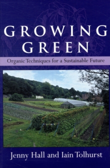 Growing Green : Organic Techniques for a Sustainable Future, Paperback Growing Green : Organic Techniques for a Sustainable Future, Paperback