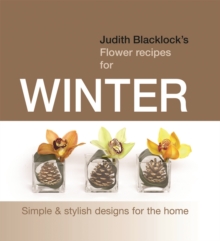 Judith Blacklock's Flower Recipes for Winter : Simple and Stylish Designs for the Home, Hardback Book Judith Blacklock's Flower Recipes for Winter : Simple and Stylish Designs for the Home, Hardback Book