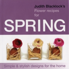 Judith Blacklock's Flower Recipes for Spring : Simple and Stylish Designs for the Home, Hardback Judith Blacklock's Flower Recipes for Spring : Simple and Stylish Designs for the Home, Hardback