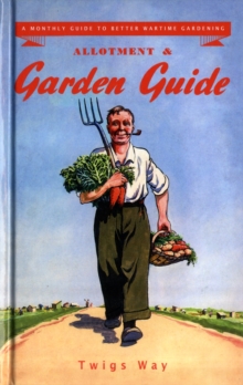 Allotment and Garden Guide : A Monthly Guide to Better Wartime Gardening, Hardback Book Allotment and Garden Guide : A Monthly Guide to Better Wartime Gardening, Hardback Book