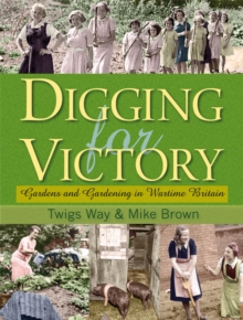 Digging for Victory : Gardens and Gardening in Wartime Britain, Hardback Book Digging for Victory : Gardens and Gardening in Wartime Britain, Hardback Book