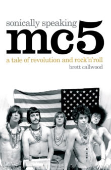 MC5, Sonically Speaking : A Tale of Revolution and Rock 'n' Roll, Paperback Book MC5, Sonically Speaking : A Tale of Revolution and Rock 'n' Roll, Paperback Book