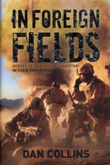 In Foreign Fields : True Stories of Amazing Bravery from Iraq and Afganistan - by British Medal Winners, in Their Own Words, Hardback In Foreign Fields : True Stories of Amazing Bravery from Iraq and Afganistan - by British Medal Winners, in Their Own Words, Hardback