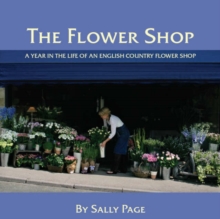 The Flower Shop : A Year in the Life of an English Country Flower Shop, Hardback Book The Flower Shop : A Year in the Life of an English Country Flower Shop, Hardback Book