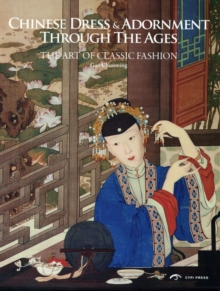 Chinese Dress and Adornment Through the Ages : The Art of Classic Fashion, Hardback Book Chinese Dress and Adornment Through the Ages : The Art of Classic Fashion, Hardback Book