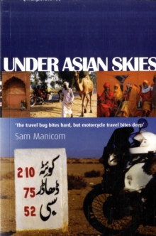 Under Asian Skies : Eye Opening Motorcycle Adventure Through the Cultures and Colours of Asia, Paperback Under Asian Skies : Eye Opening Motorcycle Adventure Through the Cultures and Colours of Asia, Paperback