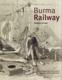 Burma Railway : Original War Drawings of POW Jack Chalker, Hardback Burma Railway : Original War Drawings of POW Jack Chalker, Hardback