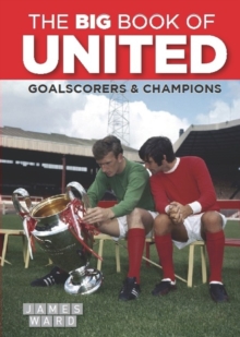 The Big Book of United : Goalscorers & Champions, Hardback Book The Big Book of United : Goalscorers & Champions, Hardback Book