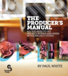 The Producer's Manual : All You Need to Get Pro Recordings and Mixes in the Project Studio, Paperback Book The Producer's Manual : All You Need to Get Pro Recordings and Mixes in the Project Studio, Paperback Book