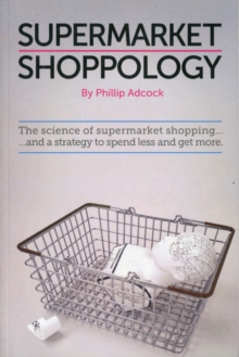 Shoppology : The Science of Supermarket Shopping & a Strategy to Spend Less and Get More, Paperback Book Shoppology : The Science of Supermarket Shopping & a Strategy to Spend Less and Get More, Paperback Book