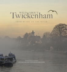 Wild About Twickenham : From Rugby to the River, Hardback Book Wild About Twickenham : From Rugby to the River, Hardback Book
