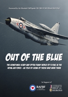 Out of the Blue : The Sometimes Scary and Often Funny World of Flying in the Royal Air Force, as Told by Some of Those Who Were There, Paperback Out of the Blue : The Sometimes Scary and Often Funny World of Flying in the Royal Air Force, as Told by Some of Those Who Were There, Paperback