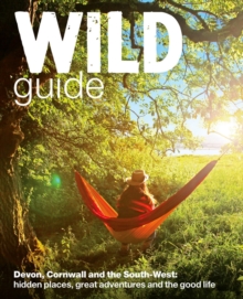 Wild Guide - Devon, Cornwall and South West : Hidden Places, Great Adventures and the Good Life (including Somerset and Dorset), Paperback Book Wild Guide - Devon, Cornwall and South West : Hidden Places, Great Adventures and the Good Life (including Somerset and Dorset), Paperback Book