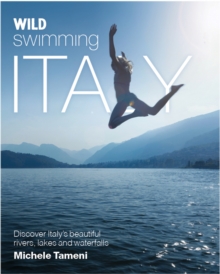 Wild Swimming Italy : Discover the Most Beautiful Rivers, Lakes and Waterfalls of Italy, Paperback Book Wild Swimming Italy : Discover the Most Beautiful Rivers, Lakes and Waterfalls of Italy, Paperback Book