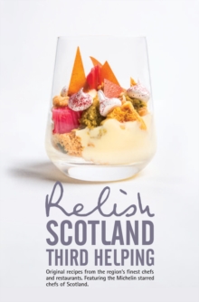 Relish Scotland - Third Helping : Original Recipes from the Region's Finest Chefs and Restaurants. Featuring Spotlights on the Michelin Starred Chefs of Scotland., Hardback Book Relish Scotland - Third Helping : Original Recipes from the Region's Finest Chefs and Restaurants. Featuring Spotlights on the Michelin Starred Chefs of Scotland., Hardback Book
