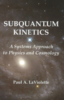 Subquantum Kinetics : A Systems Approach to Physics & Cosmology, Paperback Book Subquantum Kinetics : A Systems Approach to Physics & Cosmology, Paperback Book