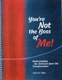 You're Not the Boss of Me! : Understanding the Six/Seven-year-old Transformation, Spiral bound Book You're Not the Boss of Me! : Understanding the Six/Seven-year-old Transformation, Spiral bound Book